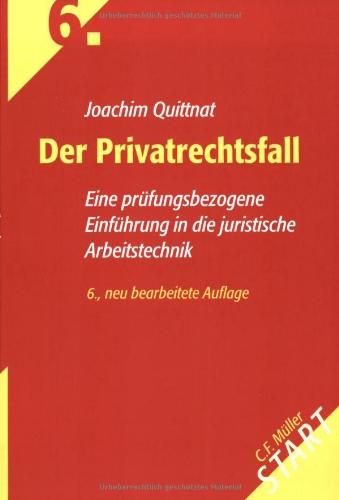 Der Privatrechtsfall: Eine prüfungsbezogene Einführung in die juristische Arbeitstechnik (Start ins Rechtsgebiet)