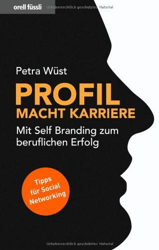 Profil macht Karriere - Mit Self Branding zum beruflichen Erfolg (Nominiert für den Preis: Trainerbuch des Jahres 2010 von managementbuch.de und der German Speakers Association e. V. )