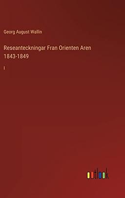 Reseanteckningar Fran Orienten Aren 1843-1849: I