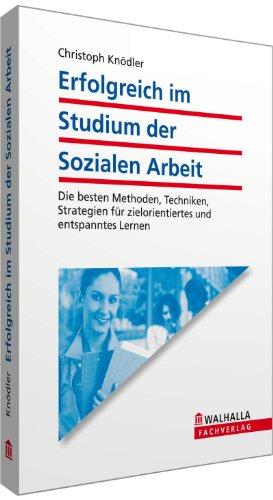 Erfolgreich im Studium der Sozialen Arbeit: Die besten Methoden, Techniken, Strategien für zielorientiertes und entspanntes Lernen