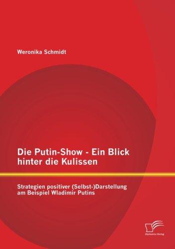 Die Putin-Show - Ein Blick hinter die Kulissen: Strategien positiver (Selbst-)Darstellung am Beispiel Wladimir Putins