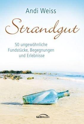 Strandgut: 50 ungewöhnliche Fundstücke, Begegnungen und Erlebnisse