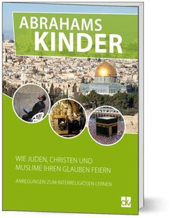 Abrahams Kinder: Wie Juden, Christen und Muslime ihren Glauben feiern.