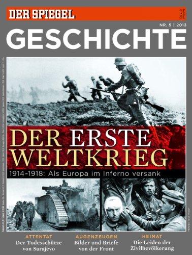 SPIEGEL GESCHICHTE 5/2013: Der Erste Weltkrieg - 1914-1918: Als Europa im Inferno versank