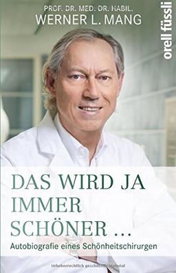 Das wird ja immer schöner: Autobiografie eines Schönheitschirurgen