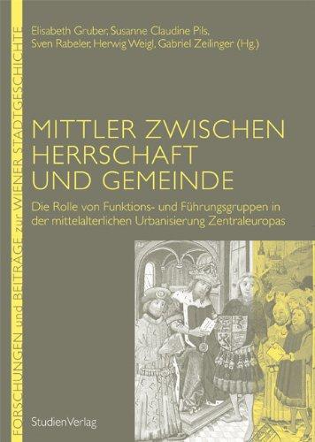 Mittler zwischen Herrschaft und Gemeinde: Die Rolle von Funktions- und Führungsgruppen in der mittelalterlichen Urbanisierung Zentraleuropas