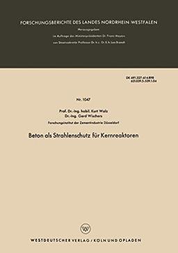 Beton als Strahlenschutz für Kernreaktoren (Forschungsberichte des Landes Nordrhein-Westfalen) (German Edition) (Forschungsberichte des Landes Nordrhein-Westfalen, 1047, Band 1047)