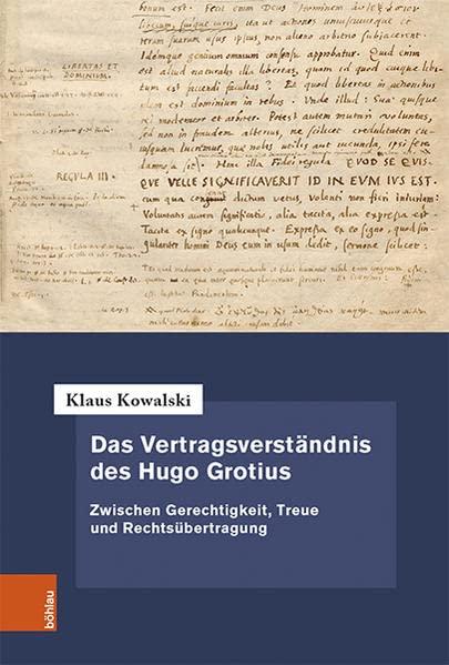 Das Vertragsverständnis des Hugo Grotius: Zwischen Gerechtigkeit, Treue und Rechtsübertragung (Forschungen zur neueren Privatrechtsgeschichte)