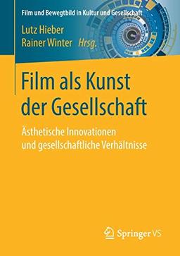 Film als Kunst der Gesellschaft: Ästhetische Innovationen und gesellschaftliche Verhältnisse (Film und Bewegtbild in Kultur und Gesellschaft)