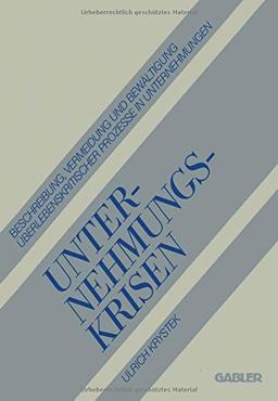 Unternehmungskrisen: Beschreibung, Vermeidung und Bewältigung Überlebenskritischer Prozesse in Unternehmungen (German Edition)