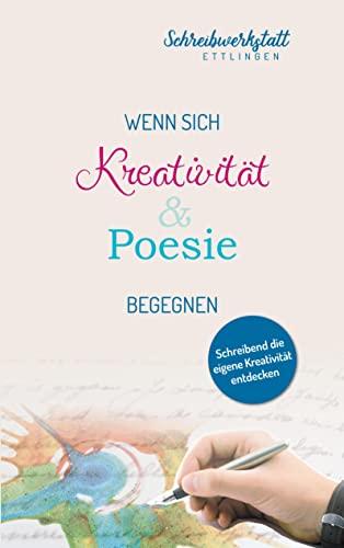 Wenn sich Kreativität und Poesie begegnen: Schreibend die eigene Kreativität entdecken (Schreibend die eigene Kreativität entdecken: Schreibwerkstatt Ettlingen)