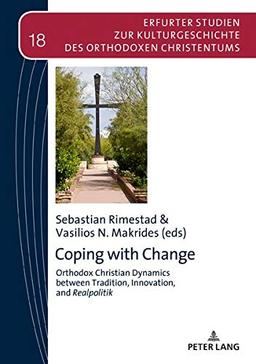 Coping with Change: Orthodox Christian Dynamics between Tradition, Innovation,and Realpolitik (Erfurter Studien zur Kulturgeschichte des orthodoxen Christentums, Band 18)