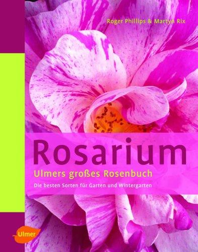 Rosarium: Ulmers grosses Rosenbuch. Die besten Sorten für Garten und Wintergarten