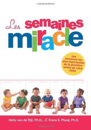 Les Semaines Miracle: Sept bonds de développement mental prévisibles, liés à l'âge de votre bébé décrit en termes clairs les changements ... bébés au cours de leur première année de vie.