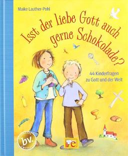 Isst der liebe Gott auch gern Schokolade?: 44 Kinderfragen über Gott und die Welt