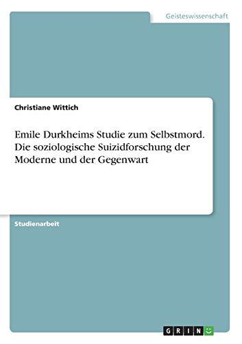 Emile Durkheims Studie zum Selbstmord. Die soziologische Suizidforschung der Moderne und der Gegenwart