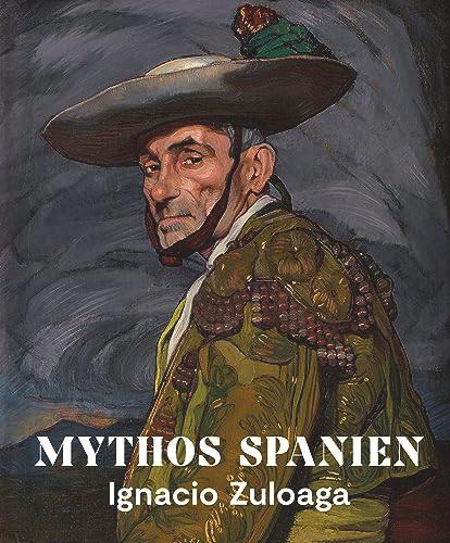 Mythos Spanien: Ignacio Zuloaga 1870–1945