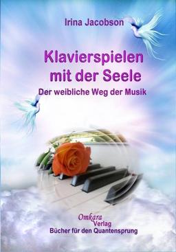 Klavierspielen mit der Seele - Der weibliche Weg der Musik: Der weibliche Weg der Musik für eine neue Zeit