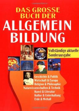 Das grosse Buch der Allgemeinbildung. Sonderausgabe: Geschichte und Politik. Wirtschaft und Europa. Religion und Philosophie. Naturwissenschaften und ... Kultur und Unterhaltung. Erde und Weltall