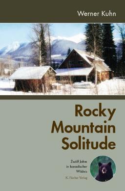 Rocky Mountain Solitude: Zwölf Jahre in kanadischer Wildnis