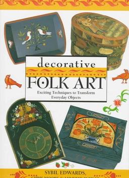 Decorative Folk Art: Exciting Techniques to Transform Everyday Objects