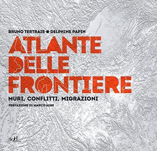 Atlante delle frontiere. Muri, conflitti, migrazioni (Atlanti)