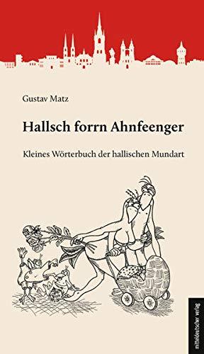 Hallsch forrn Ahnfeenger: Kleines Wörterbuch der hallischen Mundart