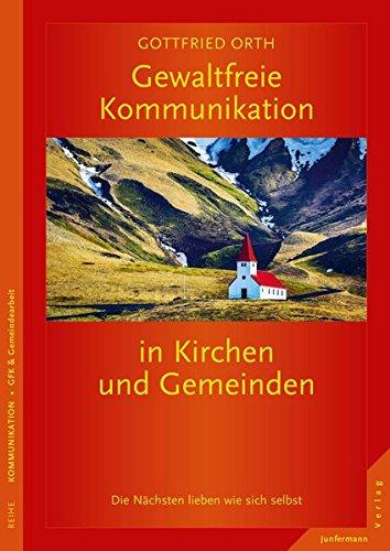 Gewaltfreie Kommunikation in Kirchen und Gemeinden: Die Nächsten lieben wie sich selbst