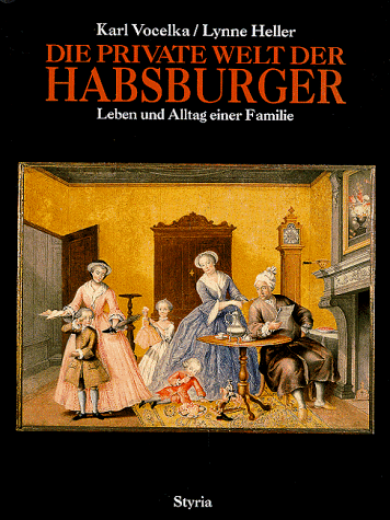 Die private Welt der Habsburger. Leben und Alltag einer Familie