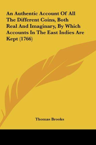 An Authentic Account Of All The Different Coins, Both Real And Imaginary, By Which Accounts In The East Indies Are Kept (1766)