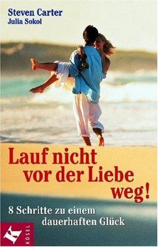 Lauf nicht vor der Liebe weg! 8 Schritte zu einem dauerhaften Glück