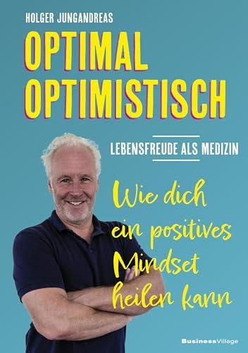 OPTIMAL OPTIMISTISCH - Lebensfreude als Medizin: Wie dich ein positives Mindset heilen kann