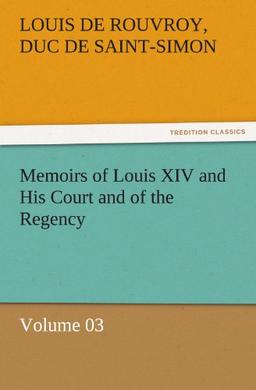 Memoirs of Louis XIV and His Court and of the Regency — Volume 03 (TREDITION CLASSICS)