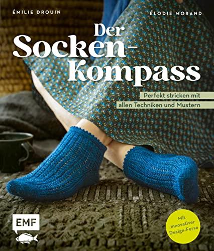 Der Socken-Kompass: Perfekt stricken: mit allen Techniken, Mustern und innovativer Design-Ferse