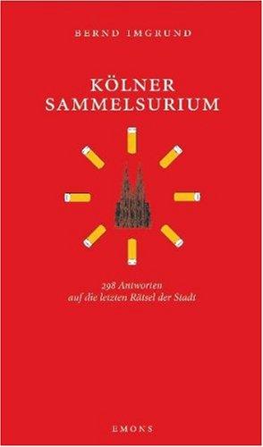 Kölner Sammelsurium: 298 Antworten auf die letzten Rätsel der Stadt