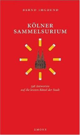 Kölner Sammelsurium: 298 Antworten auf die letzten Rätsel der Stadt