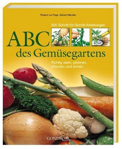 ABC des Gemüsegartens: 500 Schritt-für-Schritt-Anleitungen. Richtig säen, pikieren, pflanzen und ernten