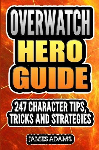 Overwatch Hero Guide: 247 Character Tips, Tricks and Strategies