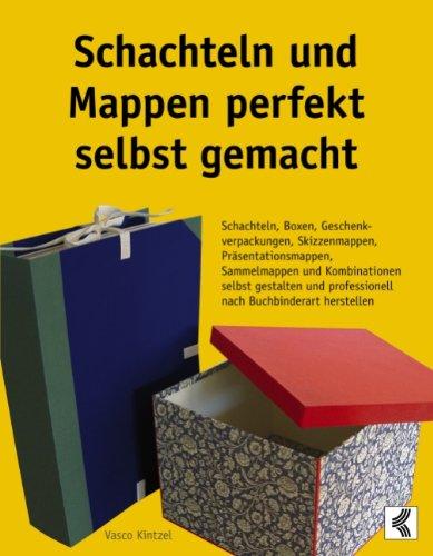 Schachteln und Mappen perfekt selbst gemacht: Schachteln, Boxen, Geschenkverpackungen, Skizzenmappen, Präsentationsmappen, Sammelmappen und ... professionell nach Buchbinderart herstellen