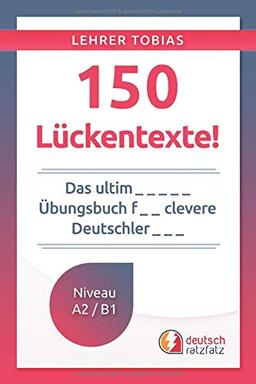 150 Lückentexte!: Das ultimative Übungsbuch für clevere Deutschlerner