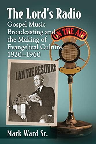 The Lord's Radio: Gospel Music Broadcasting and the Making of Evangelical Culture, 1920-1960