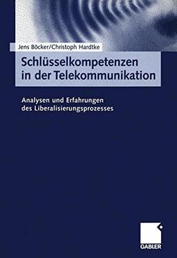 Schlüsselkompetenzen in der Telekommunikation. Analysen und Erfahrungen des Liberalisierungsprozesses