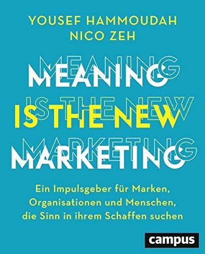 Meaning is the New Marketing: Ein Impulsgeber für Marken, Organisationen und Menschen, die Sinn in ihrem Schaffen suchen, plus E-Book inside (ePub, mobi oder pdf)