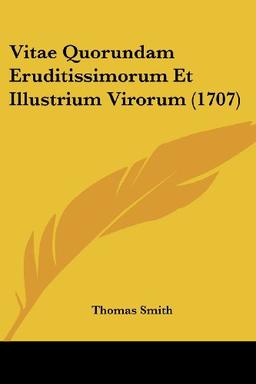 Vitae Quorundam Eruditissimorum Et Illustrium Virorum (1707)