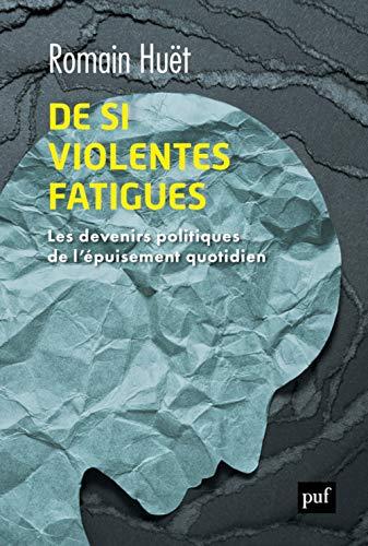 De si violentes fatigues : les devenirs politiques de l'épuisement quotidien