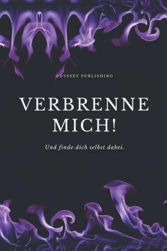 Verbrenne mich!: Eine Achterbahnfahrt der Gefühle