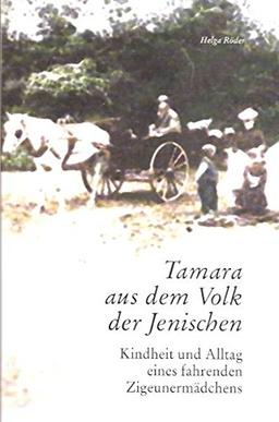 Tamara aus dem Volk der Jenischen: Kindheit und Alltag eines fahrenden Zigeunermädchens