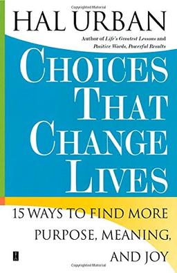 Choices That Change Lives: 15 Ways to Find More Purpose, Meaning, and Joy