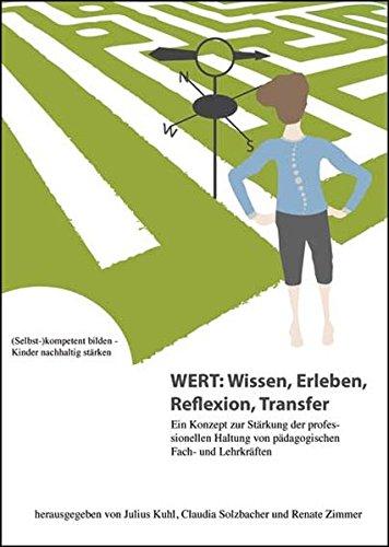 WERT: Wissen, Erleben, Reflexion, Transfer: Ein Konzept zur Stärkung der professionellen Haltung von pädagogischen Fach- und Lehrkräften. (Selbst-)kompetent bilden - Kinder nachhaltig stärken