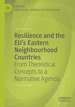 Resilience and the EU's Eastern Neighbourhood Countries: From Theoretical Concepts to a Normative Agenda